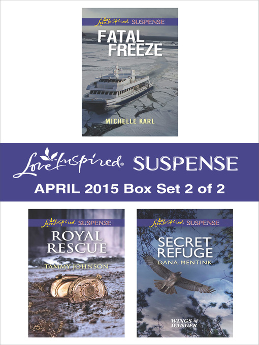 Title details for Love Inspired Suspense April 2015 - Box Set 2 of 2: Secret Refuge\Royal Rescue\Fatal Freeze by Dana Mentink - Available